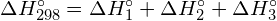 \Delta H_{298}^{\circ} = \Delta H_1^{\circ} + \Delta H_2^{\circ} + \Delta H_3^{\circ}