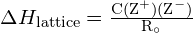 \Delta H_\text{lattice} = \frac{ \text{C(Z}^+\text{)(Z}^-) }{ \text{R}_\circ }